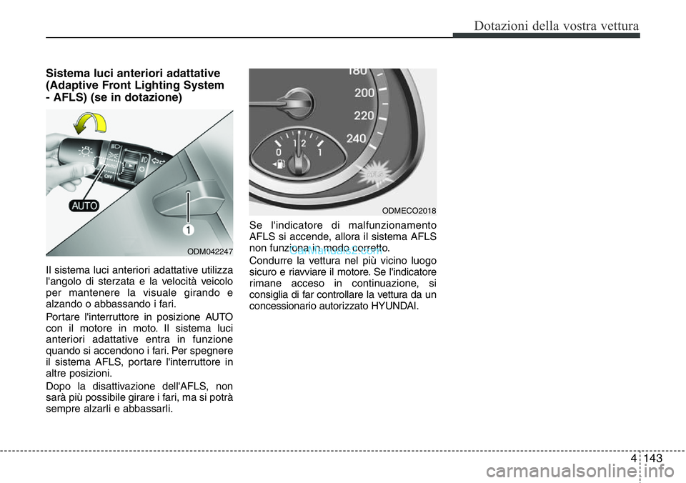 Hyundai Santa Fe 2015  Manuale del proprietario (in Italian) 4143
Dotazioni della vostra vettura
Sistema luci anteriori adattative 
(Adaptive Front Lighting System
- AFLS) (se in dotazione)
Il sistema luci anteriori adattative utilizza
l'angolo di sterzata 