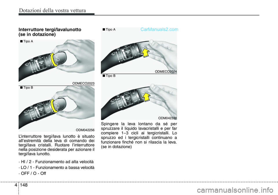Hyundai Santa Fe 2015  Manuale del proprietario (in Italian) Dotazioni della vostra vettura
148 4
Interruttore tergi/lavalunotto 
(se in dotazione)
L’interruttore tergi/lava lunotto è situato
all’estremità della leva di comando dei
tergi/lava cristalli. R