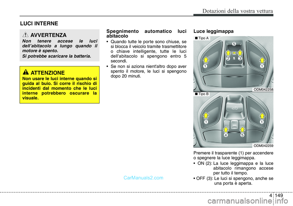 Hyundai Santa Fe 2015  Manuale del proprietario (in Italian) 4149
Dotazioni della vostra vettura
LUCI INTERNE
Spegnimento automatico luci
abitacolo
• Quando tutte le porte sono chiuse, se
si blocca il veicolo tramite trasmettitore
o chiave intelligente, tutte