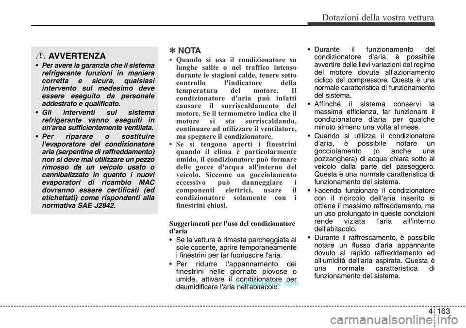 Hyundai Santa Fe 2015 Manuale del proprietario (in Italian) 4163
Dotazioni della vostra vettura
✽NOTA
• Quando si usa il condizionatore su
lunghe salite o nel traffico intenso
durante le stagioni calde, tenere sotto
controllo l'indicatore della
tempera Hyundai Santa Fe 2015 Manuale del proprietario (in Italian) 4163
Dotazioni della vostra vettura
✽NOTA
• Quando si usa il condizionatore su
lunghe salite o nel traffico intenso
durante le stagioni calde, tenere sotto
controllo l'indicatore della
tempera