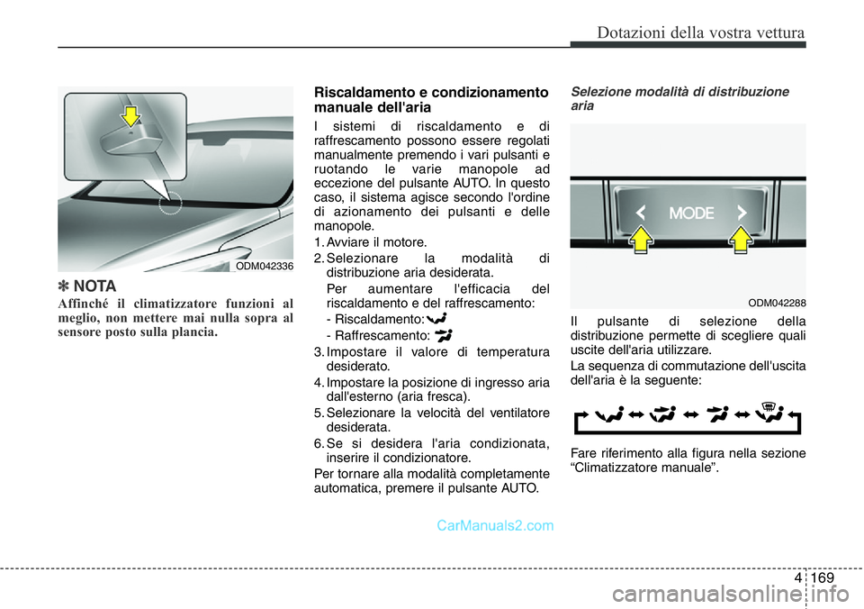 Hyundai Santa Fe 2015 Manuale del proprietario (in Italian) 4169
Dotazioni della vostra vettura
✽NOTA
Affinché il climatizzatore funzioni al
meglio, non mettere mai nulla sopra al
sensore posto sulla plancia.
Riscaldamento e condizionamento
manuale dell Hyundai Santa Fe 2015 Manuale del proprietario (in Italian) 4169
Dotazioni della vostra vettura
✽NOTA
Affinché il climatizzatore funzioni al
meglio, non mettere mai nulla sopra al
sensore posto sulla plancia.
Riscaldamento e condizionamento
manuale dell