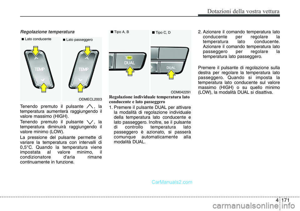 Hyundai Santa Fe 2015 Manuale del proprietario (in Italian) 4171
Dotazioni della vostra vettura
Regolazione temperatura
Tenendo premuto il pulsante , la
temperatura aumenterà raggiungendo il
valore massimo (HIGH).
Tenendo premuto il pulsante , la
temperatur Hyundai Santa Fe 2015 Manuale del proprietario (in Italian) 4171
Dotazioni della vostra vettura
Regolazione temperatura
Tenendo premuto il pulsante , la
temperatura aumenterà raggiungendo il
valore massimo (HIGH).
Tenendo premuto il pulsante , la
temperatur