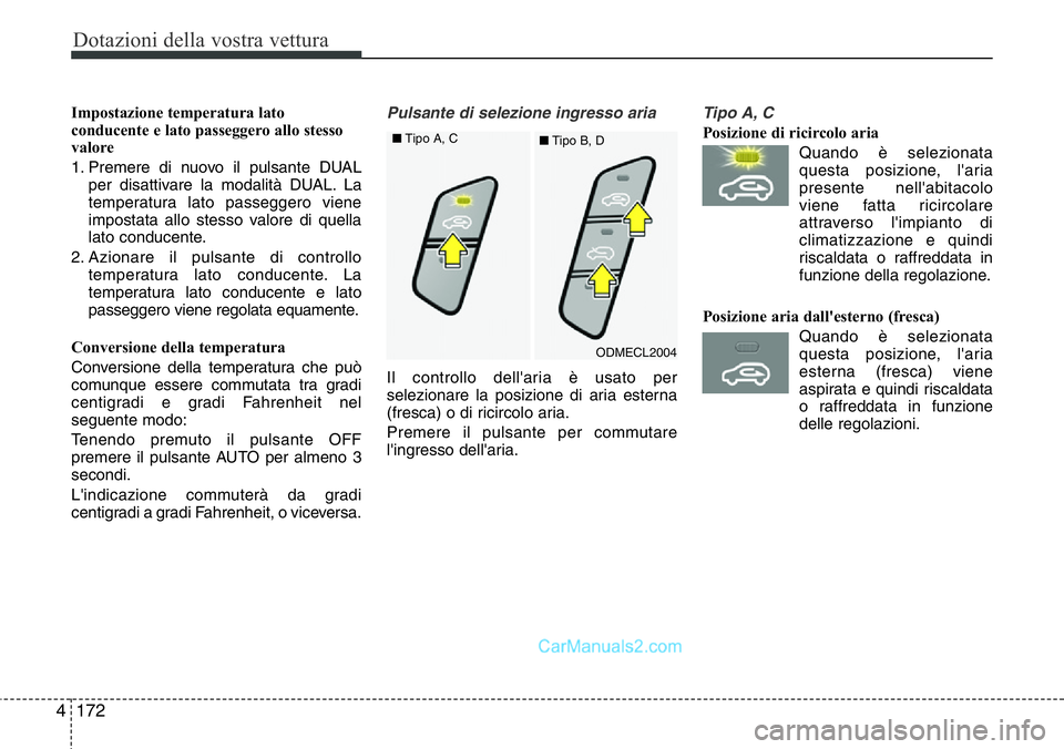 Hyundai Santa Fe 2015 Manuale del proprietario (in Italian) Dotazioni della vostra vettura
172 4
Impostazione temperatura lato
conducente e lato passeggero allo stesso
valore
1. Premere di nuovo il pulsante DUAL
per disattivare la modalità DUAL. La
temperatur Hyundai Santa Fe 2015 Manuale del proprietario (in Italian) Dotazioni della vostra vettura
172 4
Impostazione temperatura lato
conducente e lato passeggero allo stesso
valore
1. Premere di nuovo il pulsante DUAL
per disattivare la modalità DUAL. La
temperatur
