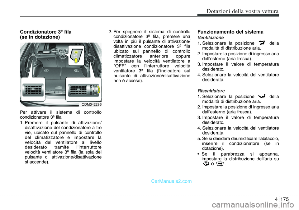 Hyundai Santa Fe 2015 Manuale del proprietario (in Italian) 4175
Dotazioni della vostra vettura
Condizionatore 3ª fila
(se in dotazione)
Per attivare il sistema di controllo
condizionatore 3ª fila
1. Premere il pulsante di attivazione/
disattivazione del co Hyundai Santa Fe 2015 Manuale del proprietario (in Italian) 4175
Dotazioni della vostra vettura
Condizionatore 3ª fila
(se in dotazione)
Per attivare il sistema di controllo
condizionatore 3ª fila
1. Premere il pulsante di attivazione/
disattivazione del co