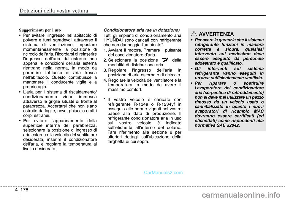Hyundai Santa Fe 2015 Manuale del proprietario (in Italian) Dotazioni della vostra vettura
176 4
Suggerimenti per l'uso
• Per evitare l'ingresso nell'abitacolo di
polvere e fumi sgradevoli attraverso il
sistema di ventilazione, impostare
momentan Hyundai Santa Fe 2015 Manuale del proprietario (in Italian) Dotazioni della vostra vettura
176 4
Suggerimenti per l'uso
• Per evitare l'ingresso nell'abitacolo di
polvere e fumi sgradevoli attraverso il
sistema di ventilazione, impostare
momentan