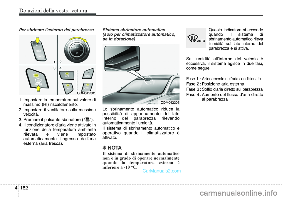 Hyundai Santa Fe 2015 Manuale del proprietario (in Italian) Dotazioni della vostra vettura
182 4
Per sbrinare l'esterno del parabrezza
1. Impostare la temperatura sul valore di
massimo (HI) riscaldamento.
2. Impostare il ventilatore sulla massima
velocità Hyundai Santa Fe 2015 Manuale del proprietario (in Italian) Dotazioni della vostra vettura
182 4
Per sbrinare l'esterno del parabrezza
1. Impostare la temperatura sul valore di
massimo (HI) riscaldamento.
2. Impostare il ventilatore sulla massima
velocità
