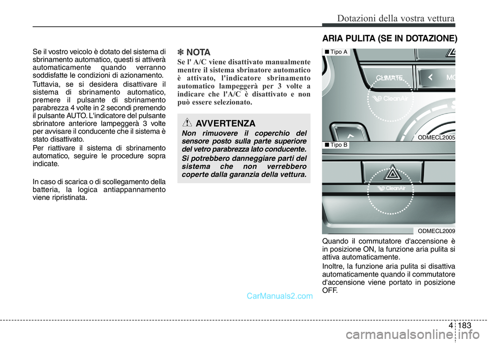 Hyundai Santa Fe 2015 Manuale del proprietario (in Italian) 4183
Dotazioni della vostra vettura
Se il vostro veicolo è dotato del sistema di
sbrinamento automatico, questi si attiverà
automaticamente quando verranno
soddisfatte le condizioni di azionamento.
Hyundai Santa Fe 2015 Manuale del proprietario (in Italian) 4183
Dotazioni della vostra vettura
Se il vostro veicolo è dotato del sistema di
sbrinamento automatico, questi si attiverà
automaticamente quando verranno
soddisfatte le condizioni di azionamento.