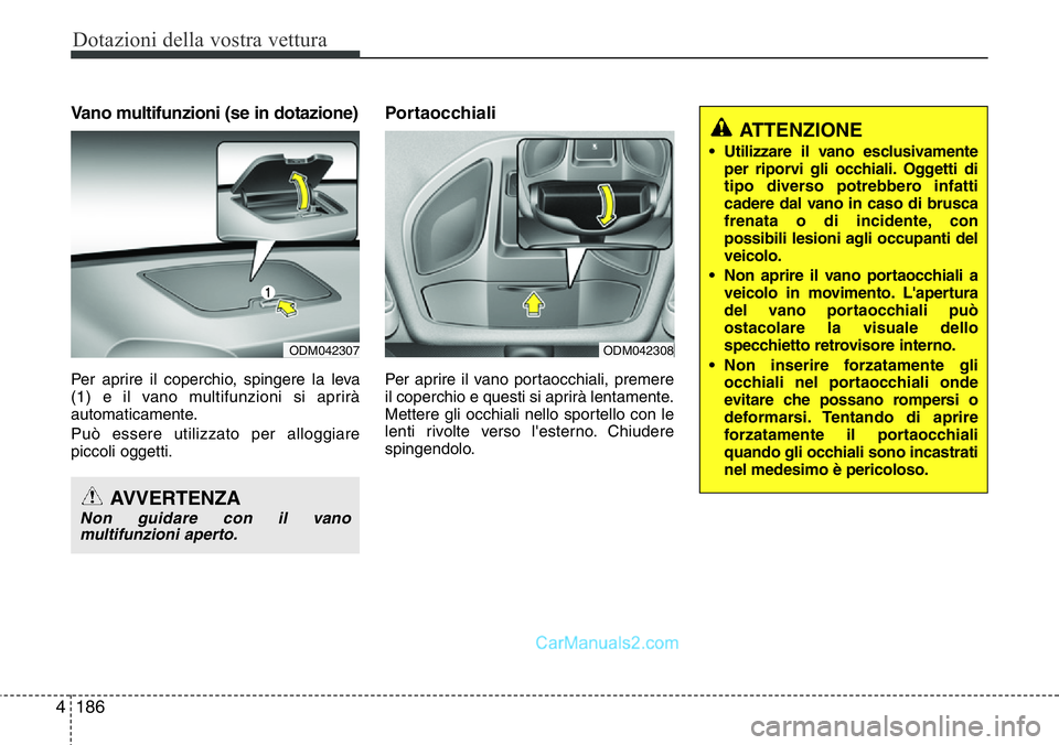 Hyundai Santa Fe 2015 Manuale del proprietario (in Italian) Dotazioni della vostra vettura
186 4
Vano multifunzioni (se in dotazione)
Per aprire il coperchio, spingere la leva
(1) e il vano multifunzioni si aprirà
automaticamente.
Può essere utilizzato per a Hyundai Santa Fe 2015 Manuale del proprietario (in Italian) Dotazioni della vostra vettura
186 4
Vano multifunzioni (se in dotazione)
Per aprire il coperchio, spingere la leva
(1) e il vano multifunzioni si aprirà
automaticamente.
Può essere utilizzato per a