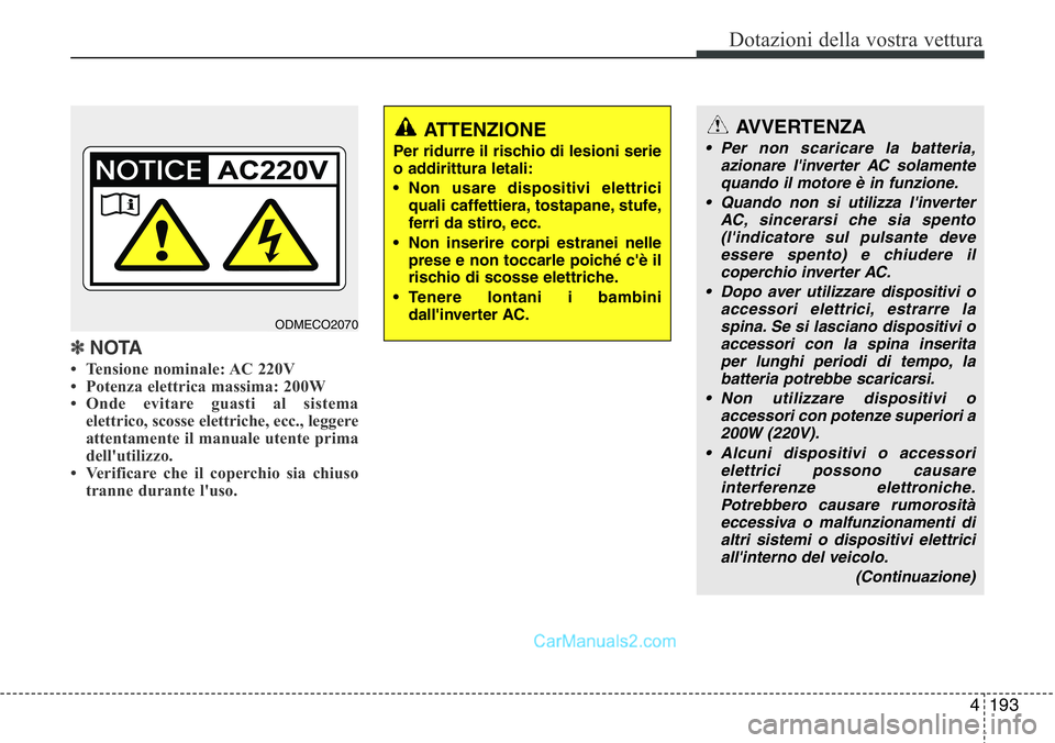 Hyundai Santa Fe 2015 Manuale del proprietario (in Italian) 4193
Dotazioni della vostra vettura
✽NOTA
• Tensione nominale: AC 220V
• Potenza elettrica massima: 200W
• Onde evitare guasti al sistema
elettrico, scosse elettriche, ecc., leggere
attentamen Hyundai Santa Fe 2015 Manuale del proprietario (in Italian) 4193
Dotazioni della vostra vettura
✽NOTA
• Tensione nominale: AC 220V
• Potenza elettrica massima: 200W
• Onde evitare guasti al sistema
elettrico, scosse elettriche, ecc., leggere
attentamen