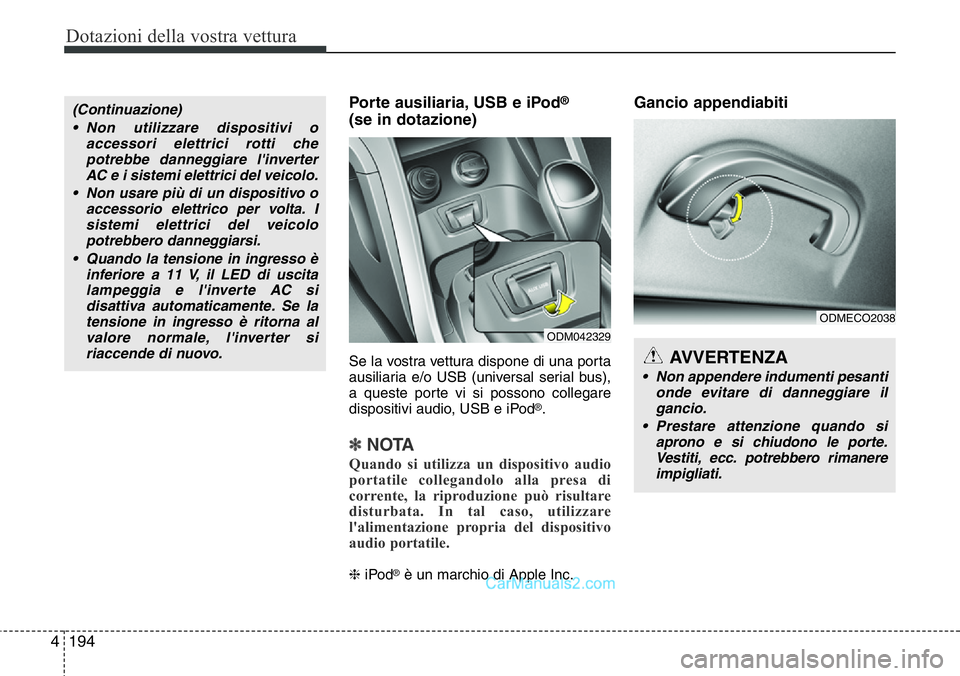 Hyundai Santa Fe 2015 Manuale del proprietario (in Italian) Dotazioni della vostra vettura
194 4
Porte ausiliaria, USB e iPod®
(se in dotazione)
Se la vostra vettura dispone di una porta
ausiliaria e/o USB (universal serial bus),
a queste porte vi si possono Hyundai Santa Fe 2015 Manuale del proprietario (in Italian) Dotazioni della vostra vettura
194 4
Porte ausiliaria, USB e iPod®
(se in dotazione)
Se la vostra vettura dispone di una porta
ausiliaria e/o USB (universal serial bus),
a queste porte vi si possono