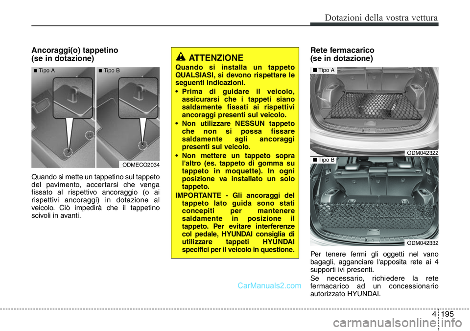 Hyundai Santa Fe 2015 Manuale del proprietario (in Italian) 4195
Dotazioni della vostra vettura
Ancoraggi(o) tappetino
(se in dotazione)
Quando si mette un tappetino sul tappeto
del pavimento, accertarsi che venga
fissato al rispettivo ancoraggio (o ai
rispet Hyundai Santa Fe 2015 Manuale del proprietario (in Italian) 4195
Dotazioni della vostra vettura
Ancoraggi(o) tappetino
(se in dotazione)
Quando si mette un tappetino sul tappeto
del pavimento, accertarsi che venga
fissato al rispettivo ancoraggio (o ai
rispet