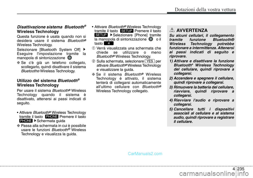 Hyundai Santa Fe 2015  Manuale del proprietario (in Italian) 4 235
Dotazioni della vostra vettura
Disattivazione sistema  Bluetooth®
Wireless Technology 
Questa funzione è usata quando non si
desidera usare il sistema Bluetooth®
Wireless Technology.
Selezion