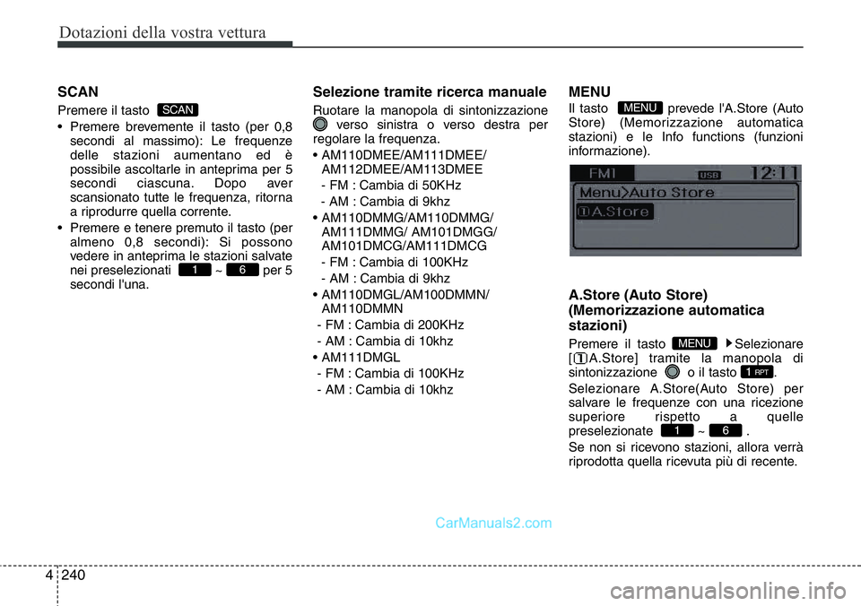 Hyundai Santa Fe 2015  Manuale del proprietario (in Italian) Dotazioni della vostra vettura
240 4
SCAN
Premere il tasto  
• Premere brevemente il tasto (per 0,8
secondi al massimo): Le frequenze
delle stazioni aumentano ed è
possibile ascoltarle in anteprima