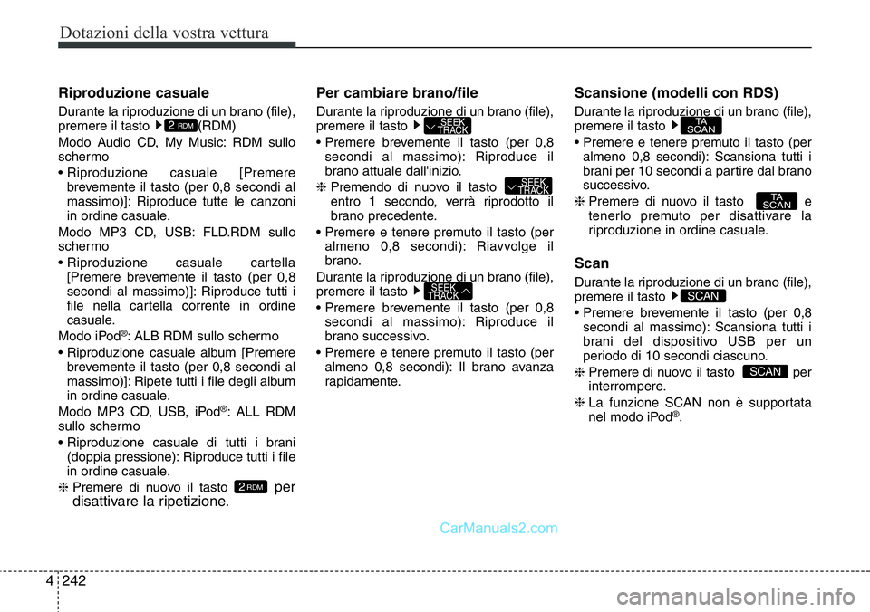 Hyundai Santa Fe 2015 Manuale del proprietario (in Italian) Dotazioni della vostra vettura
242 4
Riproduzione casuale
Durante la riproduzione di un brano (file),
premere il tasto (RDM)
Modo Audio CD, My Music: RDM sullo
schermo
• Riproduzione casuale [Pre Hyundai Santa Fe 2015 Manuale del proprietario (in Italian) Dotazioni della vostra vettura
242 4
Riproduzione casuale
Durante la riproduzione di un brano (file),
premere il tasto (RDM)
Modo Audio CD, My Music: RDM sullo
schermo
• Riproduzione casuale [Pre