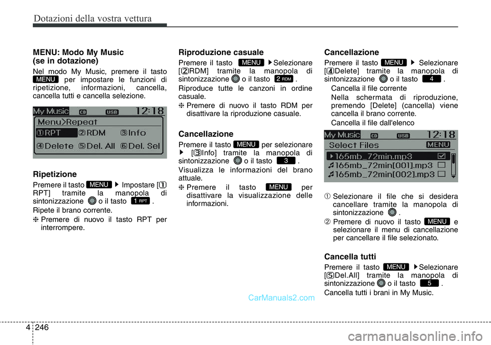 Hyundai Santa Fe 2015 Manuale del proprietario (in Italian) Dotazioni della vostra vettura
246 4
MENU: Modo My Music
(se in dotazione)
Nel modo My Music, premere il tasto
per impostare le funzioni di
ripetizione, informazioni, cancella,
cancella tutti e cance Hyundai Santa Fe 2015 Manuale del proprietario (in Italian) Dotazioni della vostra vettura
246 4
MENU: Modo My Music
(se in dotazione)
Nel modo My Music, premere il tasto
per impostare le funzioni di
ripetizione, informazioni, cancella,
cancella tutti e cance