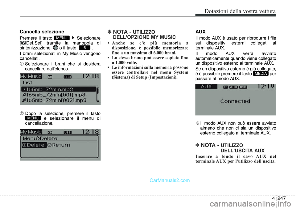 Hyundai Santa Fe 2015  Manuale del proprietario (in Italian) 4 247
Dotazioni della vostra vettura
Cancella selezione
Premere il tasto  Selezionare
[ Del.Sel] tramite la manopola di
sintonizzazione   o il tasto   .
I brani selezionati in My Music vengono
cancell