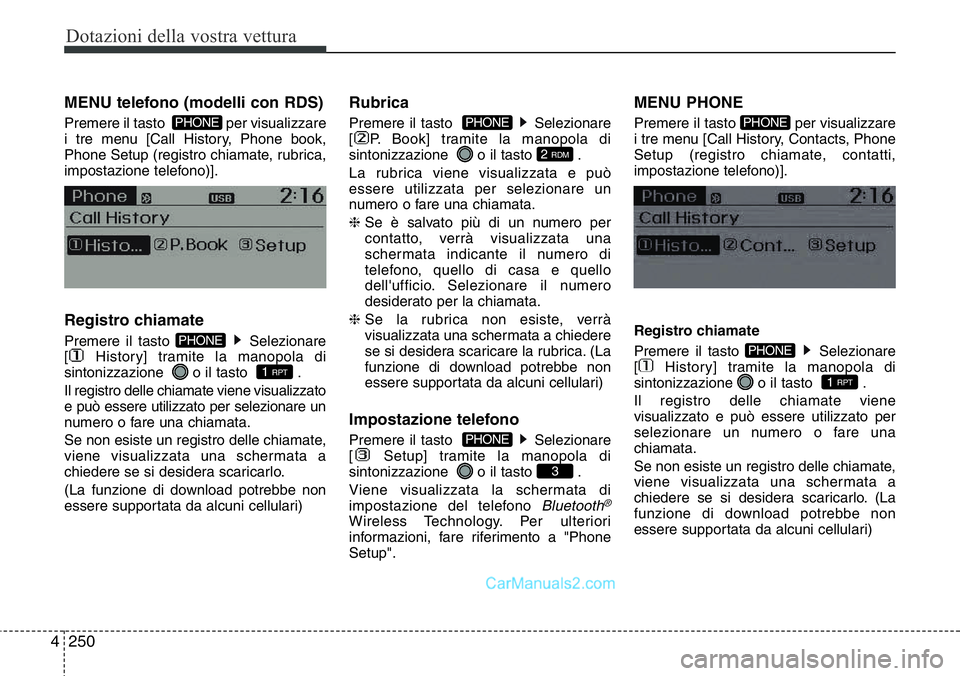 Hyundai Santa Fe 2015 Manuale del proprietario (in Italian) Dotazioni della vostra vettura
250 4
MENU telefono (modelli con RDS)
Premere il tasto per visualizzare
i tre menu [Call History, Phone book,
Phone Setup (registro chiamate, rubrica,
impostazione tel Hyundai Santa Fe 2015 Manuale del proprietario (in Italian) Dotazioni della vostra vettura
250 4
MENU telefono (modelli con RDS)
Premere il tasto per visualizzare
i tre menu [Call History, Phone book,
Phone Setup (registro chiamate, rubrica,
impostazione tel