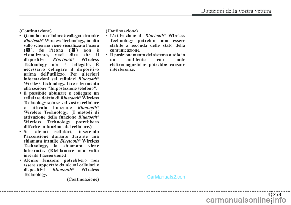Hyundai Santa Fe 2015 Manuale del proprietario (in Italian) 4 253
Dotazioni della vostra vettura
(Continuazione)
• Quando un cellulare è collegato tramite
Bluetooth
®Wireless Technology, in alto
sullo schermo viene visualizzata l'icona
(). Se l'ico Hyundai Santa Fe 2015 Manuale del proprietario (in Italian) 4 253
Dotazioni della vostra vettura
(Continuazione)
• Quando un cellulare è collegato tramite
Bluetooth
®Wireless Technology, in alto
sullo schermo viene visualizzata l'icona
(). Se l'ico