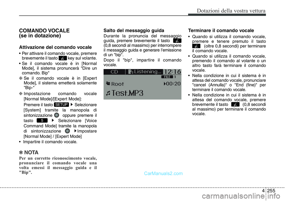 Hyundai Santa Fe 2015 Manuale del proprietario (in Italian) 4 255
Dotazioni della vostra vettura
COMANDO VOCALE
(se in dotazione)
Attivazione del comando vocale
• Per attivare il comando vocale, premere
brevemente il tasto key sul volante.
• Se il coman Hyundai Santa Fe 2015 Manuale del proprietario (in Italian) 4 255
Dotazioni della vostra vettura
COMANDO VOCALE
(se in dotazione)
Attivazione del comando vocale
• Per attivare il comando vocale, premere
brevemente il tasto key sul volante.
• Se il coman