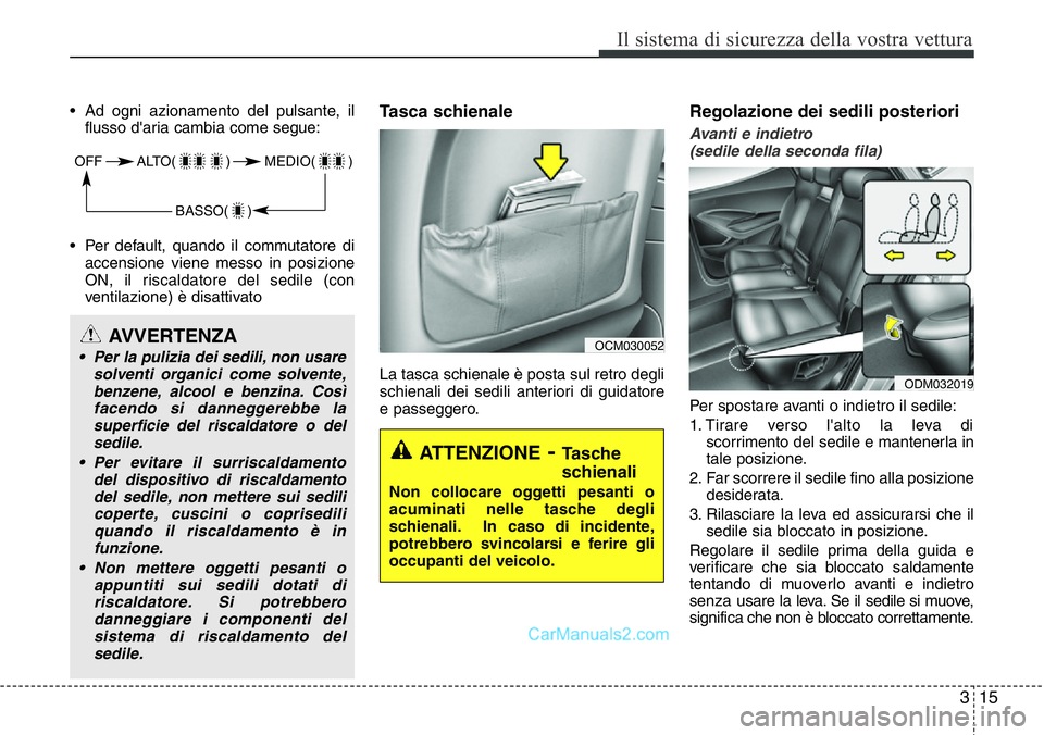 Hyundai Santa Fe 2015 Manuale del proprietario (in Italian) 315
Il sistema di sicurezza della vostra vettura
• Ad ogni azionamento del pulsante, il
flusso d'aria cambia come segue:
• Per default, quando il commutatore di
accensione viene messo in posiz Hyundai Santa Fe 2015 Manuale del proprietario (in Italian) 315
Il sistema di sicurezza della vostra vettura
• Ad ogni azionamento del pulsante, il
flusso d'aria cambia come segue:
• Per default, quando il commutatore di
accensione viene messo in posiz