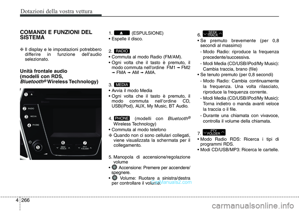 Hyundai Santa Fe 2015 Manuale del proprietario (in Italian) Dotazioni della vostra vettura
266 4
COMANDI E FUNZIONI DEL
SISTEMA
❈ Il display e le impostazioni potrebbero
differire in funzione dell'audio
selezionato.
Unità frontale audio
(modelli con R Hyundai Santa Fe 2015 Manuale del proprietario (in Italian) Dotazioni della vostra vettura
266 4
COMANDI E FUNZIONI DEL
SISTEMA
❈ Il display e le impostazioni potrebbero
differire in funzione dell'audio
selezionato.
Unità frontale audio
(modelli con R
