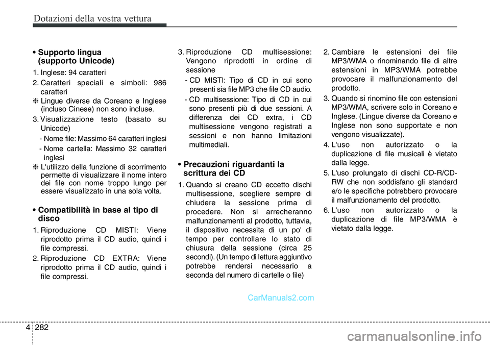 Hyundai Santa Fe 2015 Manuale del proprietario (in Italian) Dotazioni della vostra vettura
282 4
• Supporto lingua
(supporto Unicode)
1. Inglese: 94 caratteri
2. Caratteri speciali e simboli: 986
caratteri
❈ Lingue diverse da Coreano e Inglese
(incluso Hyundai Santa Fe 2015 Manuale del proprietario (in Italian) Dotazioni della vostra vettura
282 4
• Supporto lingua
(supporto Unicode)
1. Inglese: 94 caratteri
2. Caratteri speciali e simboli: 986
caratteri
❈ Lingue diverse da Coreano e Inglese
(incluso