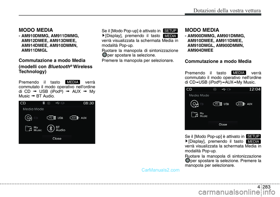Hyundai Santa Fe 2015 Manuale del proprietario (in Italian) 4 283
Dotazioni della vostra vettura
MODO MEDIA
- AM910DMMG, AM911DMMG,
AM912DMEE, AM913DMEE,
AM914DMEE, AM910DMMN,
AM911DMGL
Commutazione a modo Media
(modelli con
Bluetooth®Wireless
Technology)
P Hyundai Santa Fe 2015 Manuale del proprietario (in Italian) 4 283
Dotazioni della vostra vettura
MODO MEDIA
- AM910DMMG, AM911DMMG,
AM912DMEE, AM913DMEE,
AM914DMEE, AM910DMMN,
AM911DMGL
Commutazione a modo Media
(modelli con
Bluetooth®Wireless
Technology)
P