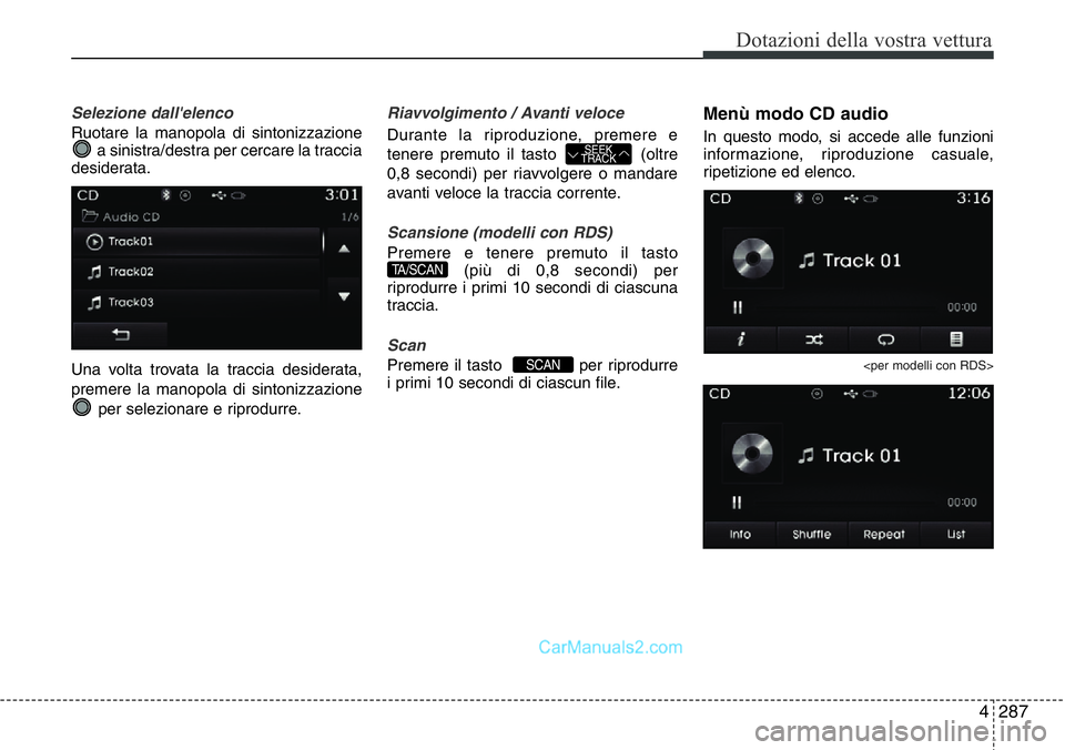 Hyundai Santa Fe 2015  Manuale del proprietario (in Italian) 4 287
Dotazioni della vostra vettura
Selezione dall'elenco
Ruotare la manopola di sintonizzazione
a sinistra/destra per cercare la traccia
desiderata.
Una volta trovata la traccia desiderata,
prem