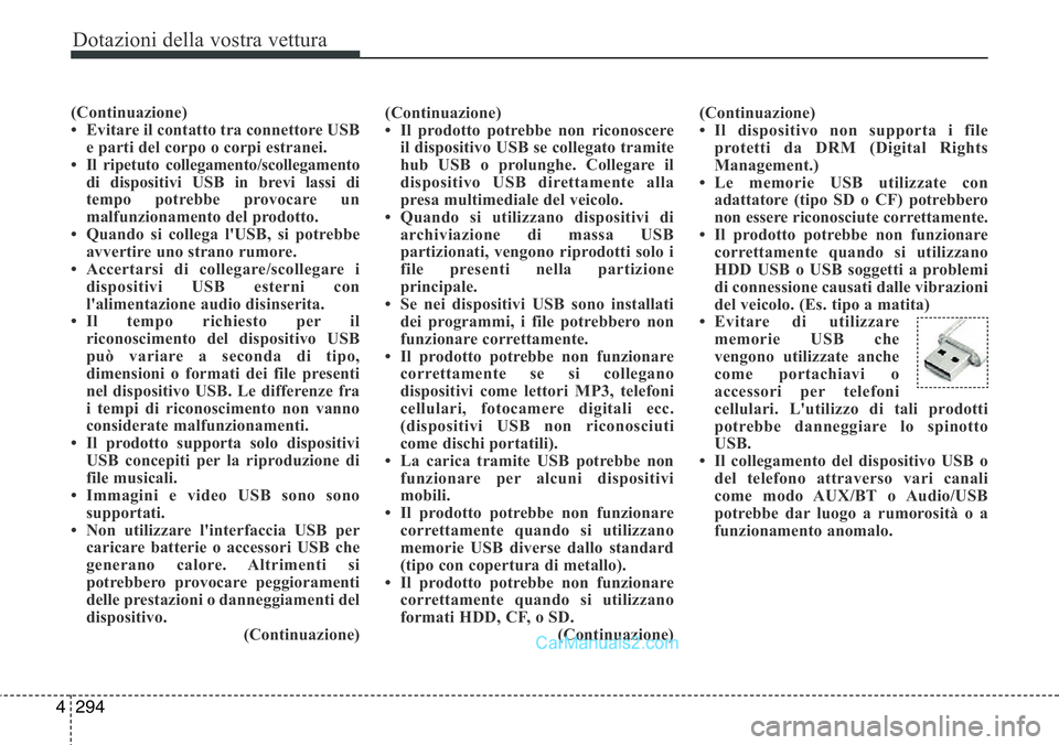 Hyundai Santa Fe 2015 Manuale del proprietario (in Italian) Dotazioni della vostra vettura
294 4
(Continuazione)
• Evitare il contatto tra connettore USB
e parti del corpo o corpi estranei.
• Il ripetuto collegamento/scollegamento
di dispositivi USB in bre Hyundai Santa Fe 2015 Manuale del proprietario (in Italian) Dotazioni della vostra vettura
294 4
(Continuazione)
• Evitare il contatto tra connettore USB
e parti del corpo o corpi estranei.
• Il ripetuto collegamento/scollegamento
di dispositivi USB in bre