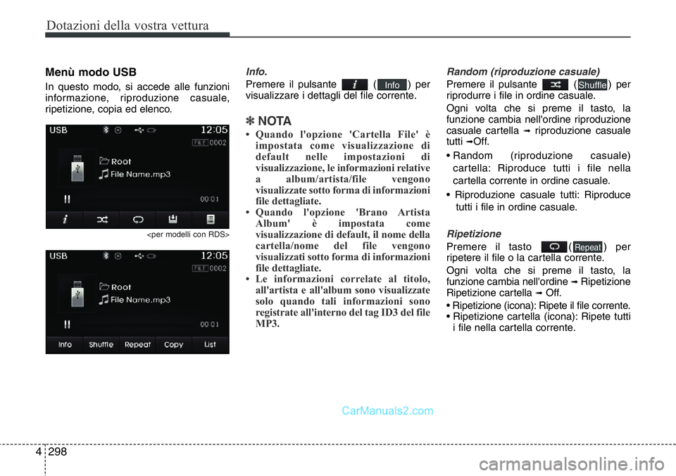 Hyundai Santa Fe 2015 Manuale del proprietario (in Italian) Dotazioni della vostra vettura
298 4
Menù modo USB
In questo modo, si accede alle funzioni
informazione, riproduzione casuale,
ripetizione, copia ed elenco.
<per modelli con RDS>
Info.
Premere il pul Hyundai Santa Fe 2015 Manuale del proprietario (in Italian) Dotazioni della vostra vettura
298 4
Menù modo USB
In questo modo, si accede alle funzioni
informazione, riproduzione casuale,
ripetizione, copia ed elenco.
<per modelli con RDS>
Info.
Premere il pul
