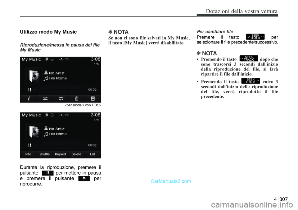 Hyundai Santa Fe 2015  Manuale del proprietario (in Italian) 4 307
Dotazioni della vostra vettura
Utilizzo modo My Music
Riproduzione/messa in pausa dei file
My Music
<per modelli con RDS>
Durante la riproduzione, premere il
pulsante   per mettere in pausa
e pr