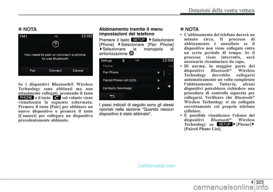 Hyundai Santa Fe 2015 Manuale del proprietario (in Italian) 4 323
Dotazioni della vostra vettura
✽NOTA
Se i dispositivi Bluetooth® Wireless
Technology sono abbinati ma non
attualmente collegati, premendo il tasto
o il tasto sul volante viene
visualizzata Hyundai Santa Fe 2015 Manuale del proprietario (in Italian) 4 323
Dotazioni della vostra vettura
✽NOTA
Se i dispositivi Bluetooth® Wireless
Technology sono abbinati ma non
attualmente collegati, premendo il tasto
o il tasto sul volante viene
visualizzata