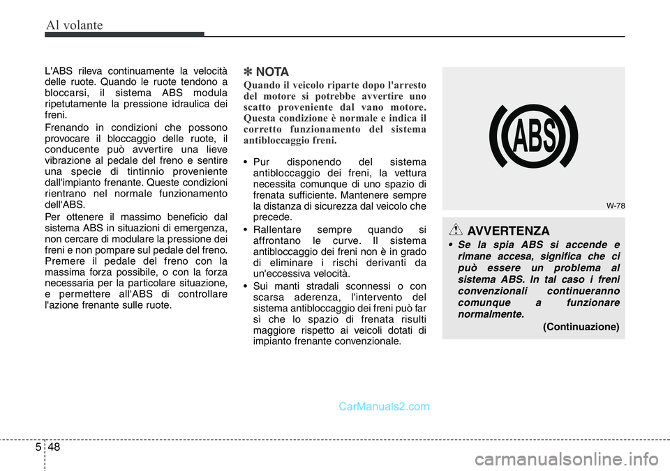 Hyundai Santa Fe 2015 Manuale del proprietario (in Italian) Al volante
48 5
L'ABS rileva continuamente la velocità
delle ruote. Quando le ruote tendono a
bloccarsi, il sistema ABS modula
ripetutamente la pressione idraulica dei
freni.
Frenando in condizio Hyundai Santa Fe 2015 Manuale del proprietario (in Italian) Al volante
48 5
L'ABS rileva continuamente la velocità
delle ruote. Quando le ruote tendono a
bloccarsi, il sistema ABS modula
ripetutamente la pressione idraulica dei
freni.
Frenando in condizio