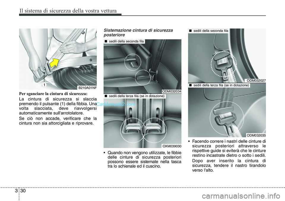 Hyundai Santa Fe 2015  Manuale del proprietario (in Italian) Il sistema di sicurezza della vostra vettura
30 3
Per sganciare la cintura di sicurezza:
La cintura di sicurezza si slaccia
premendo il pulsante (1) della fibbia. Una
volta slacciata, deve riavvolgers