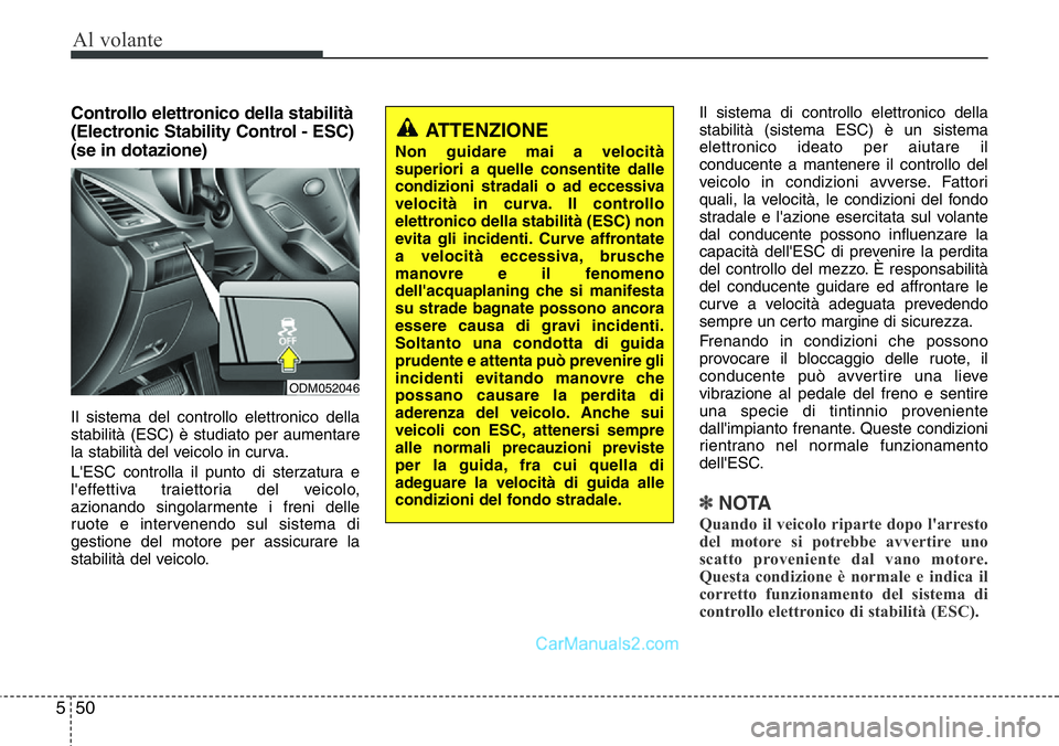 Hyundai Santa Fe 2015 Manuale del proprietario (in Italian) Al volante
50 5
Controllo elettronico della stabilità
(Electronic Stability Control - ESC)
(se in dotazione)
Il sistema del controllo elettronico della
stabilità (ESC) è studiato per aumentare
la s Hyundai Santa Fe 2015 Manuale del proprietario (in Italian) Al volante
50 5
Controllo elettronico della stabilità
(Electronic Stability Control - ESC)
(se in dotazione)
Il sistema del controllo elettronico della
stabilità (ESC) è studiato per aumentare
la s