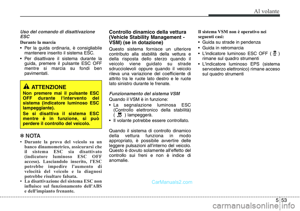 Hyundai Santa Fe 2015 Manuale del proprietario (in Italian) 553
Al volante
Uso del comando di disattivazione
ESC
Durante la marcia
• Per la guida ordinaria, è consigliabile
mantenere inserito il sistema ESC.
• Per disattivare il sistema durante la
guida, Hyundai Santa Fe 2015 Manuale del proprietario (in Italian) 553
Al volante
Uso del comando di disattivazione
ESC
Durante la marcia
• Per la guida ordinaria, è consigliabile
mantenere inserito il sistema ESC.
• Per disattivare il sistema durante la
guida,