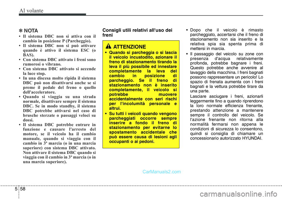 Hyundai Santa Fe 2015 Manuale del proprietario (in Italian) Al volante
58 5
✽NOTA
• Il sistema DBC non si attiva con il
cambio in posizione P (Parcheggio).
• Il sistema DBC non si può attivare
quando è attivo il sistema ESC (o
BAS).
• Con sistema DBC Hyundai Santa Fe 2015 Manuale del proprietario (in Italian) Al volante
58 5
✽NOTA
• Il sistema DBC non si attiva con il
cambio in posizione P (Parcheggio).
• Il sistema DBC non si può attivare
quando è attivo il sistema ESC (o
BAS).
• Con sistema DBC