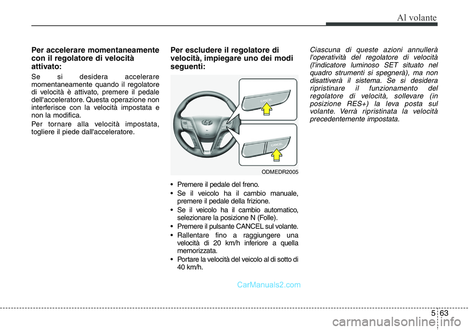 Hyundai Santa Fe 2015 Manuale del proprietario (in Italian) 563
Al volante
Per accelerare momentaneamente
con il regolatore di velocità
attivato:
Se si desidera accelerare
momentaneamente quando il regolatore
di velocità è attivato, premere il pedale
dell Hyundai Santa Fe 2015 Manuale del proprietario (in Italian) 563
Al volante
Per accelerare momentaneamente
con il regolatore di velocità
attivato:
Se si desidera accelerare
momentaneamente quando il regolatore
di velocità è attivato, premere il pedale
dell