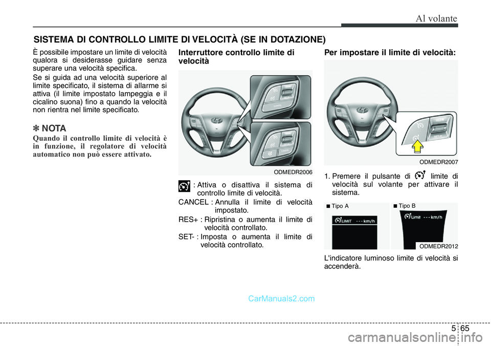 Hyundai Santa Fe 2015 Manuale del proprietario (in Italian) 565
Al volante
SISTEMA DI CONTROLLO LIMITE DI VELOCITÀ (SE IN DOTAZIONE)
È possibile impostare un limite di velocità
qualora si desiderasse guidare senza
superare una velocità specifica.
Se si gui Hyundai Santa Fe 2015 Manuale del proprietario (in Italian) 565
Al volante
SISTEMA DI CONTROLLO LIMITE DI VELOCITÀ (SE IN DOTAZIONE)
È possibile impostare un limite di velocità
qualora si desiderasse guidare senza
superare una velocità specifica.
Se si gui