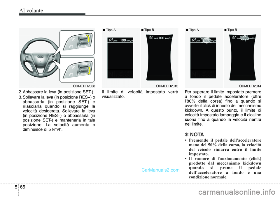Hyundai Santa Fe 2015 Manuale del proprietario (in Italian) Al volante
66 5
2. Abbassare la leva (in posizione SET-).
3. Sollevare la leva (in posizione RES+) o
abbassarla (in posizione SET-) e
rilasciarla quando si raggiunge la
velocità desiderata. Sollevare Hyundai Santa Fe 2015 Manuale del proprietario (in Italian) Al volante
66 5
2. Abbassare la leva (in posizione SET-).
3. Sollevare la leva (in posizione RES+) o
abbassarla (in posizione SET-) e
rilasciarla quando si raggiunge la
velocità desiderata. Sollevare