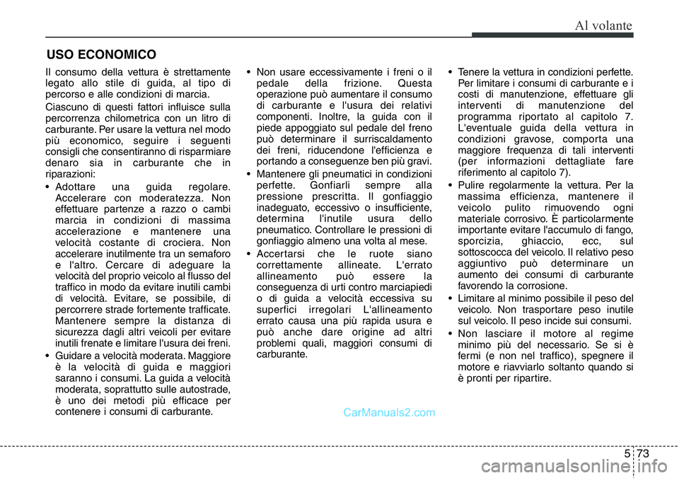Hyundai Santa Fe 2015 Manuale del proprietario (in Italian) 573
Al volante
Il consumo della vettura è strettamente
legato allo stile di guida, al tipo di
percorso e alle condizioni di marcia.
Ciascuno di questi fattori influisce sulla
percorrenza chilometrica Hyundai Santa Fe 2015 Manuale del proprietario (in Italian) 573
Al volante
Il consumo della vettura è strettamente
legato allo stile di guida, al tipo di
percorso e alle condizioni di marcia.
Ciascuno di questi fattori influisce sulla
percorrenza chilometrica