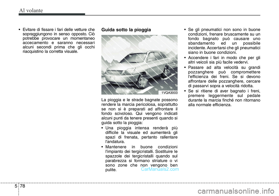 Hyundai Santa Fe 2015 Manuale del proprietario (in Italian) Al volante
78 5
• Evitare di fissare i fari delle vetture che
sopraggiungono in senso opposto. Ciò
potrebbe provocare un momentaneo
accecamento e saranno necessari
alcuni secondi prima che gli occh Hyundai Santa Fe 2015 Manuale del proprietario (in Italian) Al volante
78 5
• Evitare di fissare i fari delle vetture che
sopraggiungono in senso opposto. Ciò
potrebbe provocare un momentaneo
accecamento e saranno necessari
alcuni secondi prima che gli occh