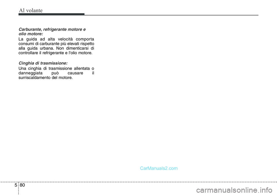 Hyundai Santa Fe 2015  Manuale del proprietario (in Italian) Al volante
80 5
Carburante, refrigerante motore e
olio motore:
La guida ad alta velocità comporta
consumi di carburante più elevati rispetto
alla guida urbana. Non dimenticarsi di
controllare il ref