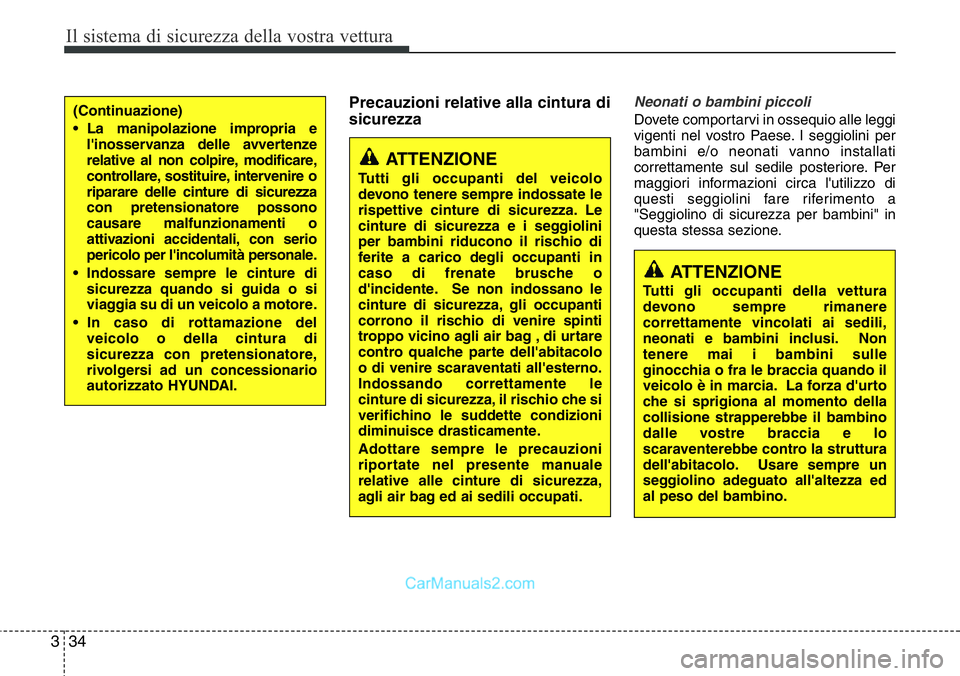 Hyundai Santa Fe 2015 Manuale del proprietario (in Italian) Il sistema di sicurezza della vostra vettura
34 3
Precauzioni relative alla cintura di
sicurezzaNeonati o bambini piccoli
Dovete comportarvi in ossequio alle leggi
vigenti nel vostro Paese. I seggioli Hyundai Santa Fe 2015 Manuale del proprietario (in Italian) Il sistema di sicurezza della vostra vettura
34 3
Precauzioni relative alla cintura di
sicurezzaNeonati o bambini piccoli
Dovete comportarvi in ossequio alle leggi
vigenti nel vostro Paese. I seggioli