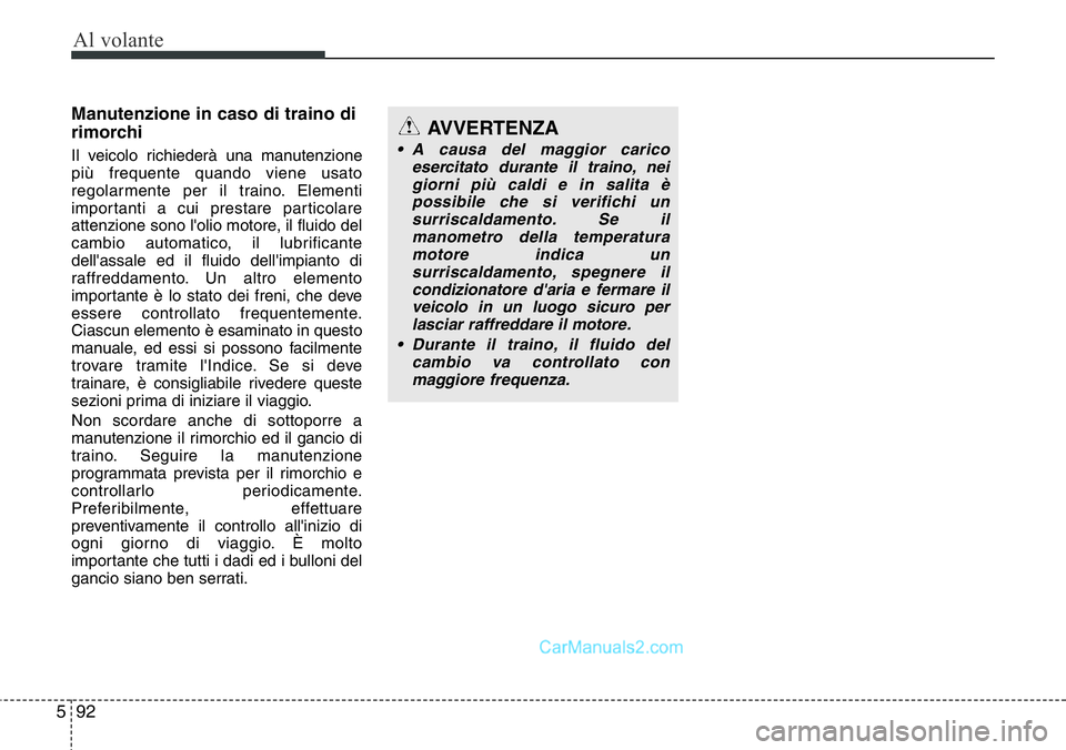 Hyundai Santa Fe 2015 Manuale del proprietario (in Italian) Al volante
92 5
Manutenzione in caso di traino di
rimorchi
Il veicolo richiederà una manutenzione
più frequente quando viene usato
regolarmente per il traino. Elementi
importanti a cui prestare part Hyundai Santa Fe 2015 Manuale del proprietario (in Italian) Al volante
92 5
Manutenzione in caso di traino di
rimorchi
Il veicolo richiederà una manutenzione
più frequente quando viene usato
regolarmente per il traino. Elementi
importanti a cui prestare part