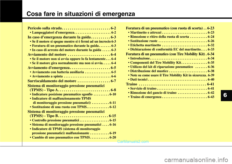 Hyundai Santa Fe 2015 Manuale del proprietario (in Italian) Cosa fare in situazioni di emergenza
Pericolo sulla strada . . . . . . . . . . . . . . . . . . . . . . . . . 6-2
• Lampeggiatori d'emergenza . . . . . . . . . . . . . . . . . . . . . 6-2
In caso Hyundai Santa Fe 2015 Manuale del proprietario (in Italian) Cosa fare in situazioni di emergenza
Pericolo sulla strada . . . . . . . . . . . . . . . . . . . . . . . . . 6-2
• Lampeggiatori d'emergenza . . . . . . . . . . . . . . . . . . . . . 6-2
In caso