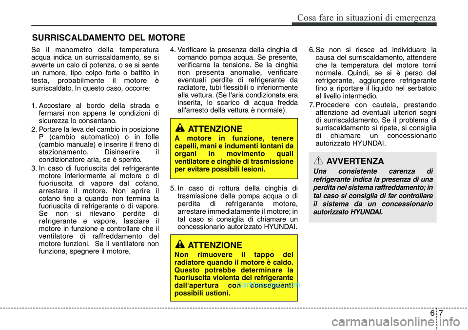 Hyundai Santa Fe 2015 Manuale del proprietario (in Italian) 67
Cosa fare in situazioni di emergenza
SURRISCALDAMENTO DEL MOTORE
Se il manometro della temperatura
acqua indica un surriscaldamento, se si
avverte un calo di potenza, o se si sente
un rumore, tipo Hyundai Santa Fe 2015 Manuale del proprietario (in Italian) 67
Cosa fare in situazioni di emergenza
SURRISCALDAMENTO DEL MOTORE
Se il manometro della temperatura
acqua indica un surriscaldamento, se si
avverte un calo di potenza, o se si sente
un rumore, tipo