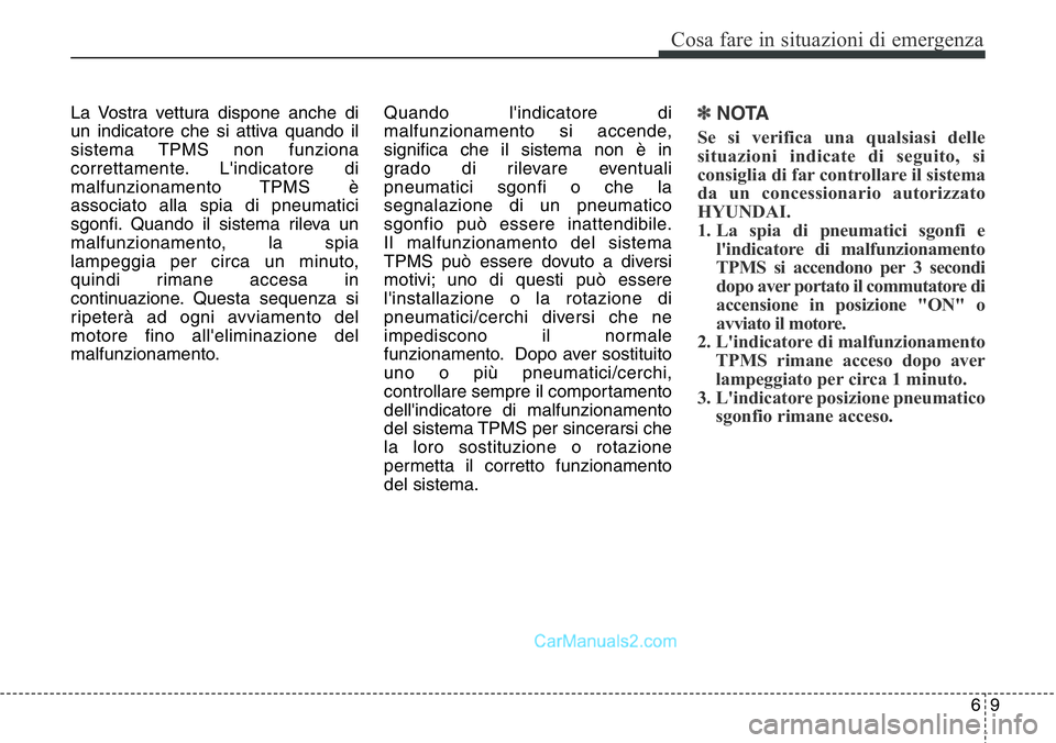 Hyundai Santa Fe 2015 Manuale del proprietario (in Italian) 69
Cosa fare in situazioni di emergenza
La Vostra vettura dispone anche di
un indicatore che si attiva quando il
sistema TPMS non funziona
correttamente. L'indicatore di
malfunzionamento TPMS è
a Hyundai Santa Fe 2015 Manuale del proprietario (in Italian) 69
Cosa fare in situazioni di emergenza
La Vostra vettura dispone anche di
un indicatore che si attiva quando il
sistema TPMS non funziona
correttamente. L'indicatore di
malfunzionamento TPMS è
a