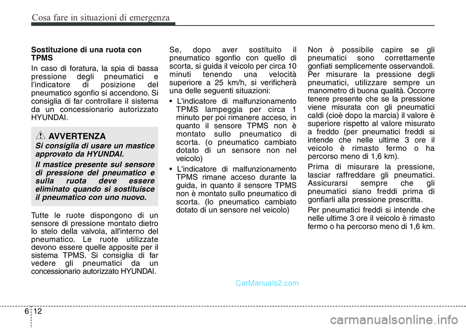 Hyundai Santa Fe 2015 Manuale del proprietario (in Italian) Cosa fare in situazioni di emergenza
12 6
Sostituzione di una ruota con
TPMS
In caso di foratura, la spia di bassa
pressione degli pneumatici e
l'indicatore di posizione del
pneumatico sgonfio si Hyundai Santa Fe 2015 Manuale del proprietario (in Italian) Cosa fare in situazioni di emergenza
12 6
Sostituzione di una ruota con
TPMS
In caso di foratura, la spia di bassa
pressione degli pneumatici e
l'indicatore di posizione del
pneumatico sgonfio si