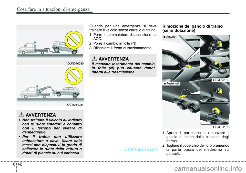 Hyundai Santa Fe 2015  Manuale del proprietario (in Italian) Cosa fare in situazioni di emergenza
42 6
Quando per una emergenza si deve
trainare il veicolo senza carrello di traino:
1. Porre il commutatore d'accensione su
ACC.
2. Porre il cambio in folle (N